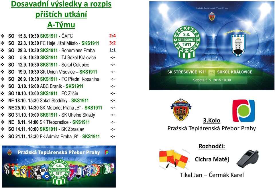 10. 15:30 Sokol Stodůlky - SKS1911 NE 25.10. 14:30 SK Motorlet Praha B - SKS1911 SO 31.10. 10:00 SKS1911 - SK Uhelné Sklady NE 8.11. 14:00 SK Třeboradice - SKS1911 SO 14.11. 10:00 SKS1911 - SK Zbraslav SO 21.