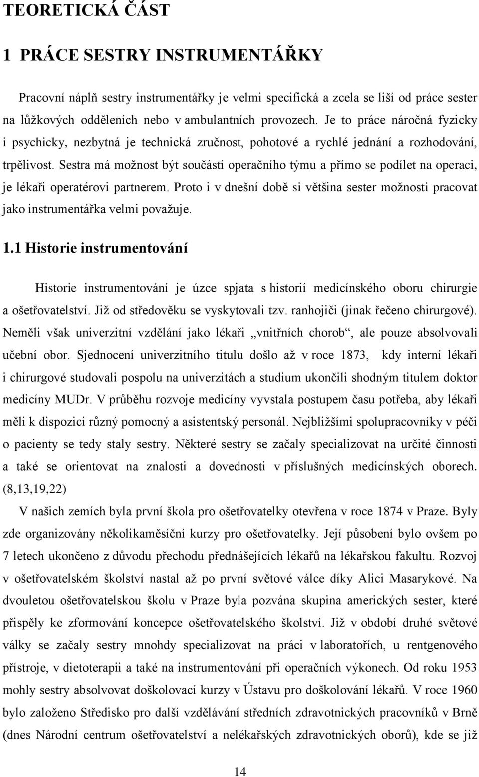 Sestra má moţnost být součástí operačního týmu a přímo se podílet na operaci, je lékaři operatérovi partnerem.