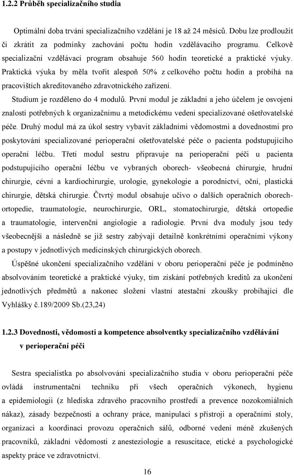 Praktická výuka by měla tvořit alespoň 50% z celkového počtu hodin a probíhá na pracovištích akreditovaného zdravotnického zařízení. Studium je rozděleno do 4 modulů.