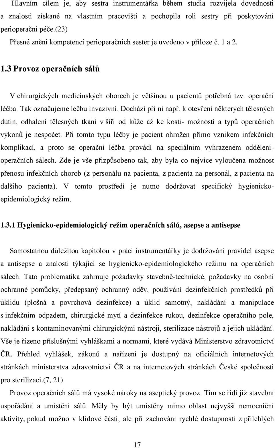 Tak označujeme léčbu invazivní. Dochází při ní např. k otevření některých tělesných dutin, odhalení tělesných tkání v šíři od kůţe aţ ke kosti- moţností a typů operačních výkonů je nespočet.