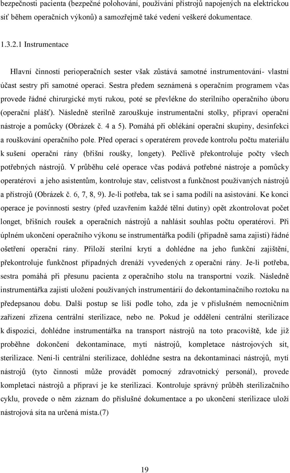 Sestra předem seznámená s operačním programem včas provede řádné chirurgické mytí rukou, poté se převlékne do sterilního operačního úboru (operační plášť).