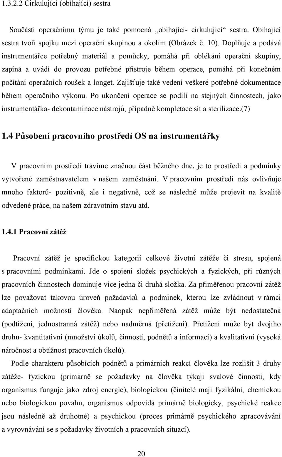 roušek a longet. Zajišťuje také vedení veškeré potřebné dokumentace během operačního výkonu.