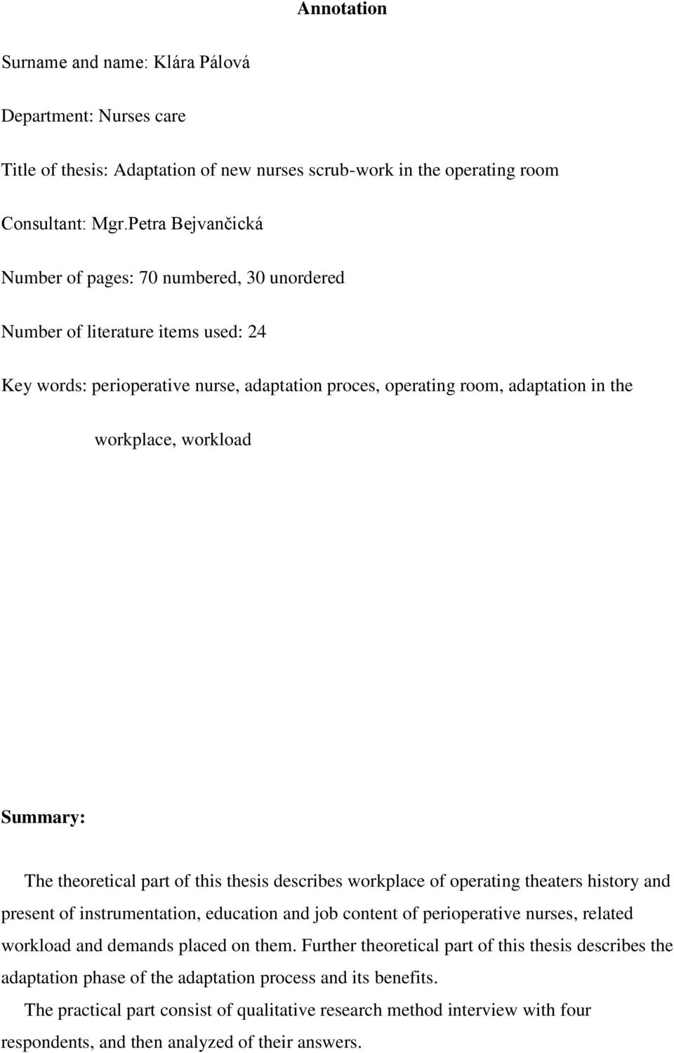 workload Summary: The theoretical part of this thesis describes workplace of operating theaters history and present of instrumentation, education and job content of perioperative nurses, related