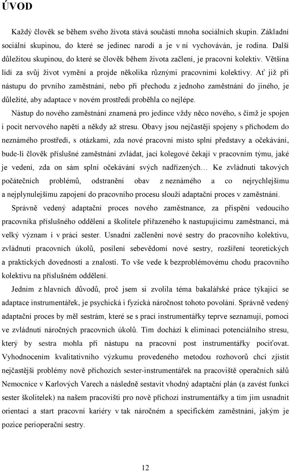 Ať jiţ při nástupu do prvního zaměstnání, nebo při přechodu z jednoho zaměstnání do jiného, je důleţité, aby adaptace v novém prostředí proběhla co nejlépe.