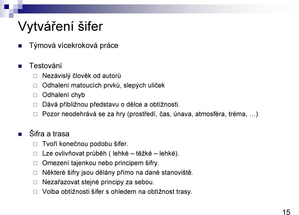 Pozor neodehrává se za hry (prostředí, čas, únava, atmosféra, tréma, ) Šifra a trasa Tvoří konečnou podobu šifer.