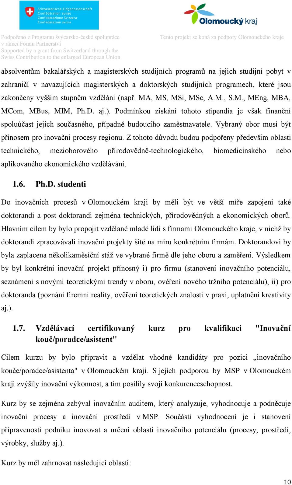 Podmínkou získání tohoto stipendia je však finanční spoluúčast jejich současného, případně budoucího zaměstnavatele. Vybraný obor musí být přínosem pro inovační procesy regionu.