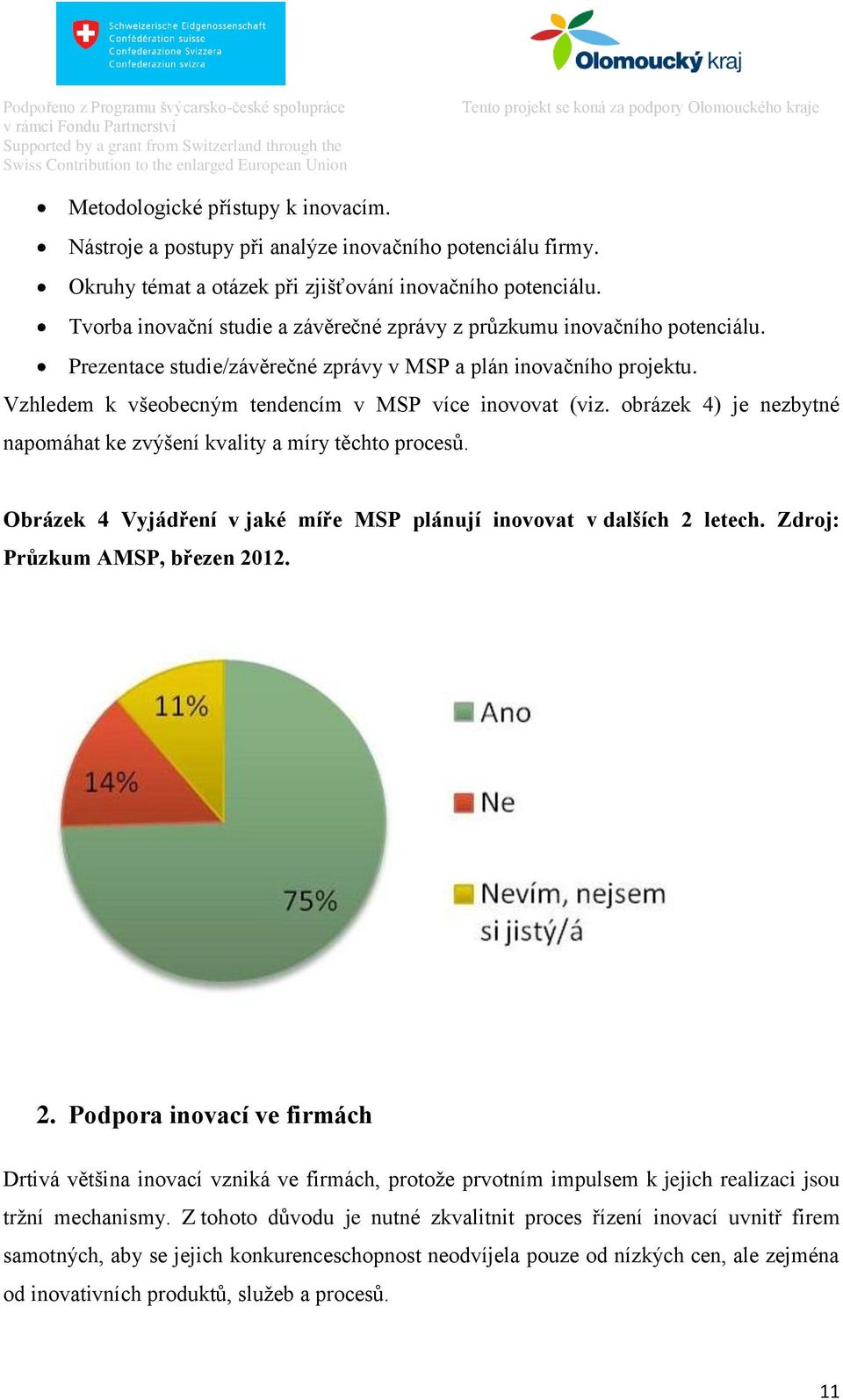 Vzhledem k všeobecným tendencím v MSP více inovovat (viz. obrázek 4) je nezbytné napomáhat ke zvýšení kvality a míry těchto procesů.