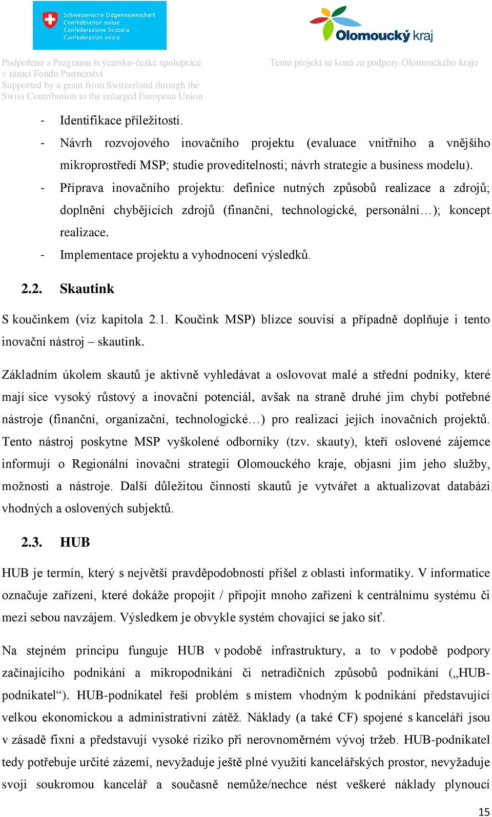 - Implementace projektu a vyhodnocení výsledků. 2.2. Skautink S koučinkem (viz kapitola 2.1. Koučink MSP) blízce souvisí a případně doplňuje i tento inovační nástroj skautink.