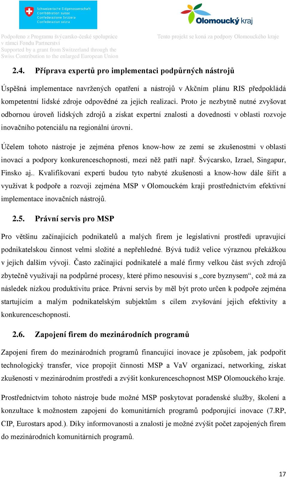 Účelem tohoto nástroje je zejména přenos know-how ze zemí se zkušenostmi v oblasti inovací a podpory konkurenceschopnosti, mezi něž patří např. Švýcarsko, Izrael, Singapur, Finsko aj.