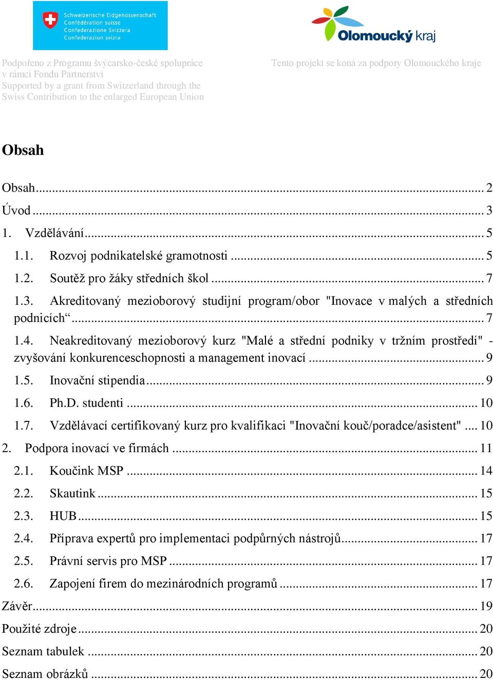 7. Vzdělávací certifikovaný kurz pro kvalifikaci "Inovační kouč/poradce/asistent"... 10 2. Podpora inovací ve firmách... 11 2.1. Koučink MSP... 14 