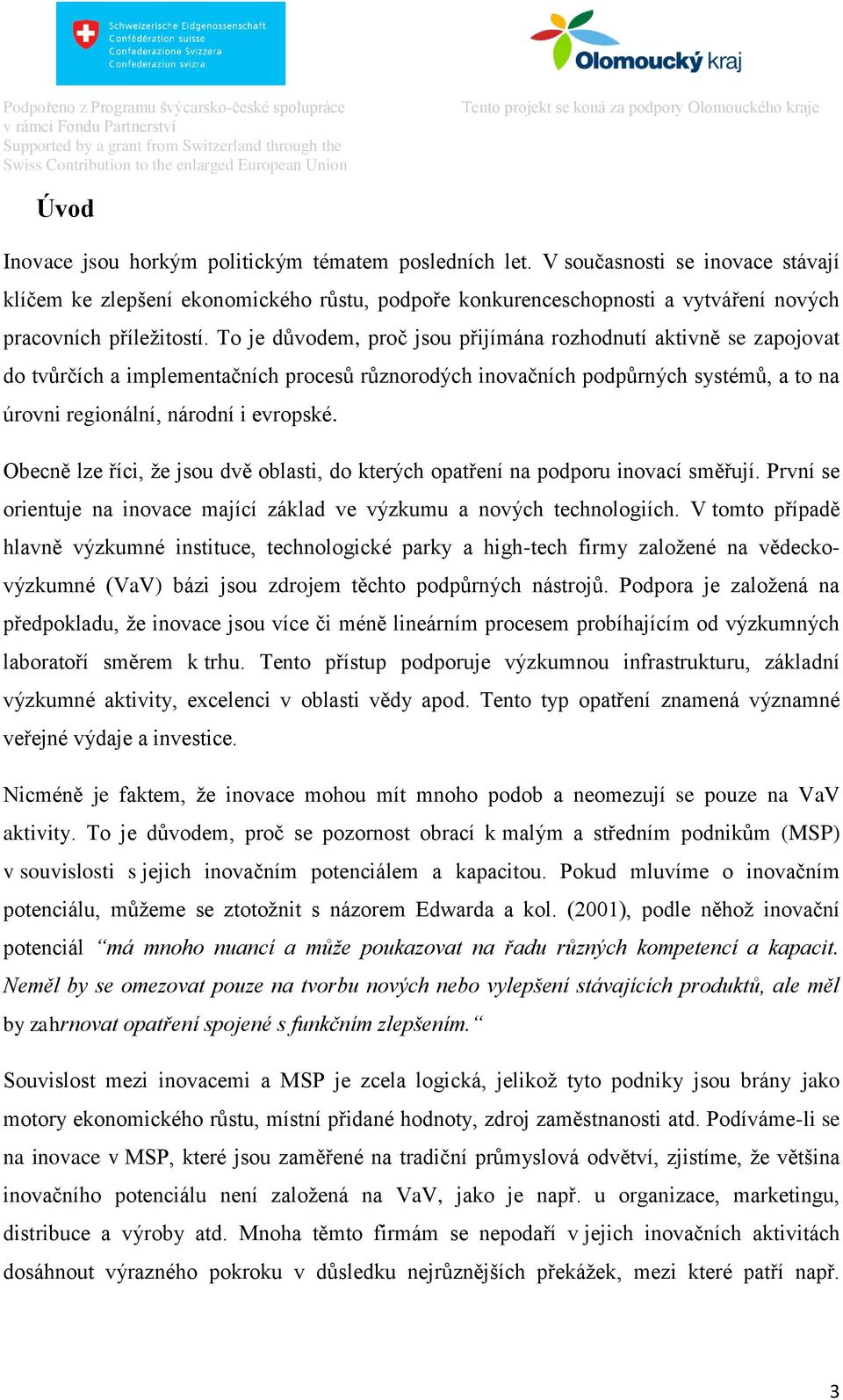 To je důvodem, proč jsou přijímána rozhodnutí aktivně se zapojovat do tvůrčích a implementačních procesů různorodých inovačních podpůrných systémů, a to na úrovni regionální, národní i evropské.