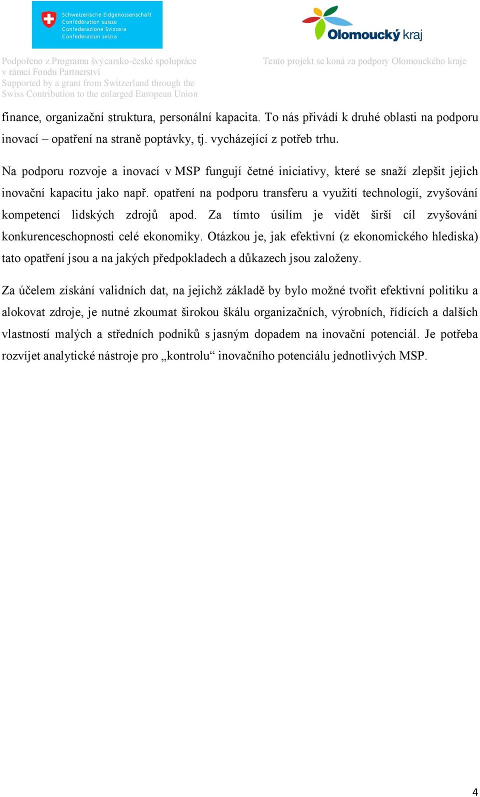 opatření na podporu transferu a využití technologií, zvyšování kompetencí lidských zdrojů apod. Za tímto úsilím je vidět širší cíl zvyšování konkurenceschopnosti celé ekonomiky.