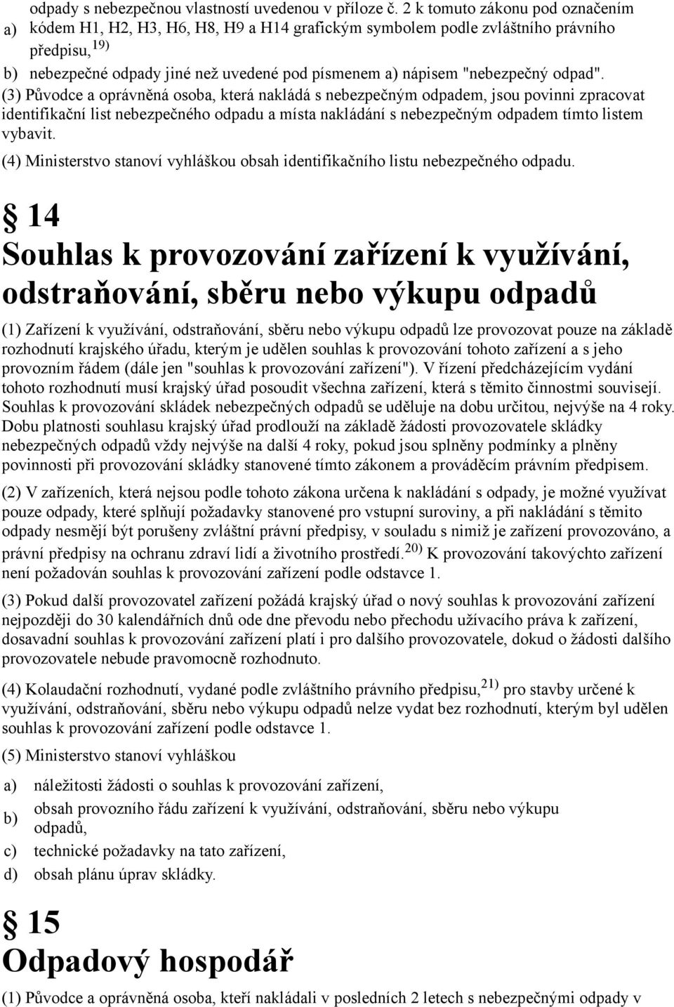 odpad". (3) Původce a oprávněná osoba, která nakládá s nebezpečným odpadem, jsou povinni zpracovat identifikační list nebezpečného odpadu a místa nakládání s nebezpečným odpadem tímto listem vybavit.