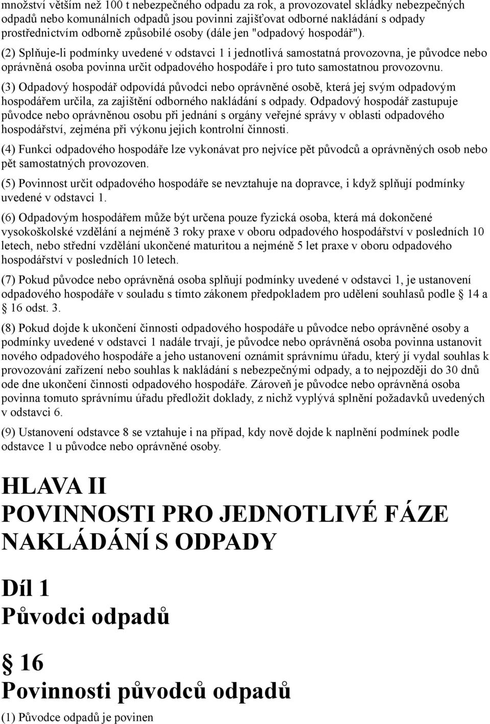 (2) Splňuje-li podmínky uvedené v odstavci 1 i jednotlivá samostatná provozovna, je původce nebo oprávněná osoba povinna určit odpadového hospodáře i pro tuto samostatnou provozovnu.