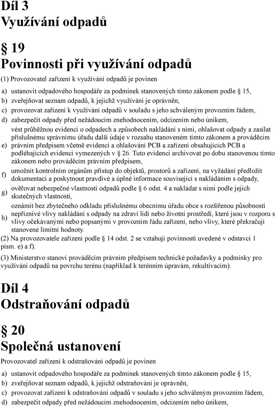 odcizením nebo únikem, vést průběžnou evidenci o odpadech a způsobech nakládání s nimi, ohlašovat odpady a zasílat příslušnému správnímu úřadu další údaje v rozsahu stanoveném tímto zákonem a