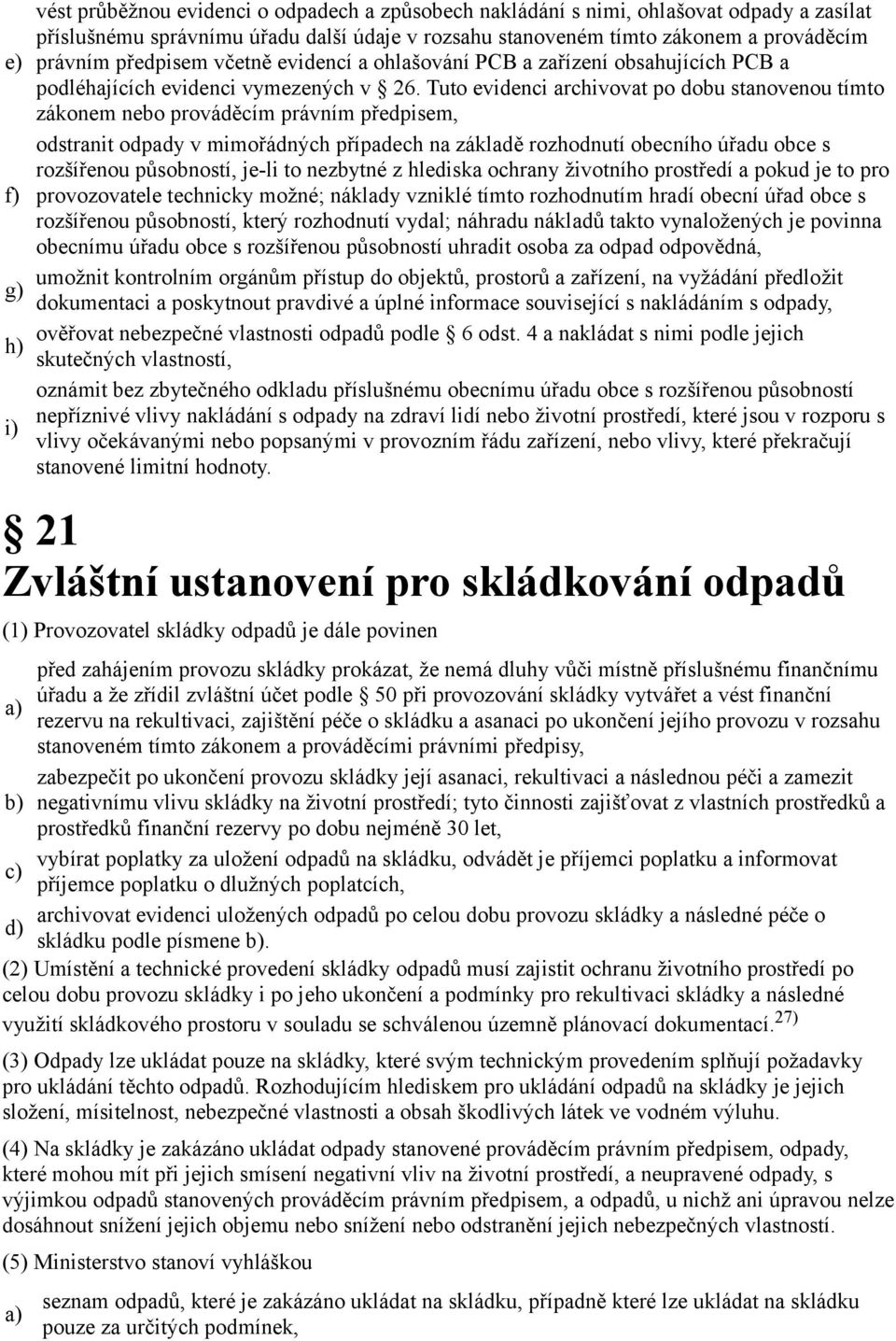 Tuto evidenci archivovat po dobu stanovenou tímto zákonem nebo prováděcím právním předpisem, odstranit odpady v mimořádných případech na základě rozhodnutí obecního úřadu obce s rozšířenou