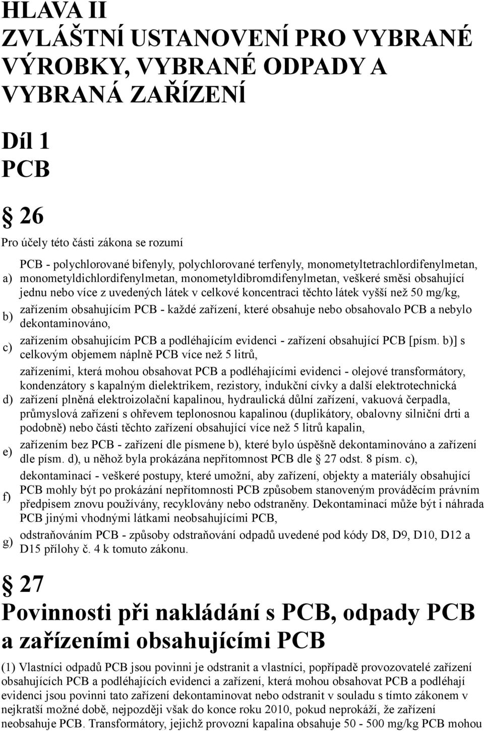 vyšší než 50 mg/kg, zařízením obsahujícím PCB - každé zařízení, které obsahuje nebo obsahovalo PCB a nebylo dekontaminováno, zařízením obsahujícím PCB a podléhajícím evidenci - zařízení obsahující