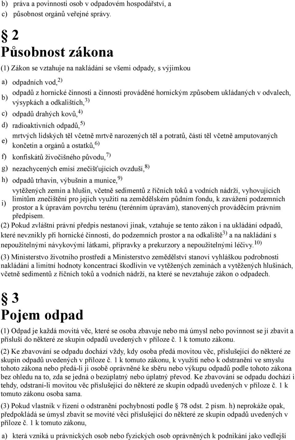 výsypkách a odkalištích, 3) c) odpadů drahých kovů, 4) d) radioaktivních odpadů, 5) e) mrtvých lidských těl včetně mrtvě narozených těl a potratů, částí těl včetně amputovaných končetin a orgánů a