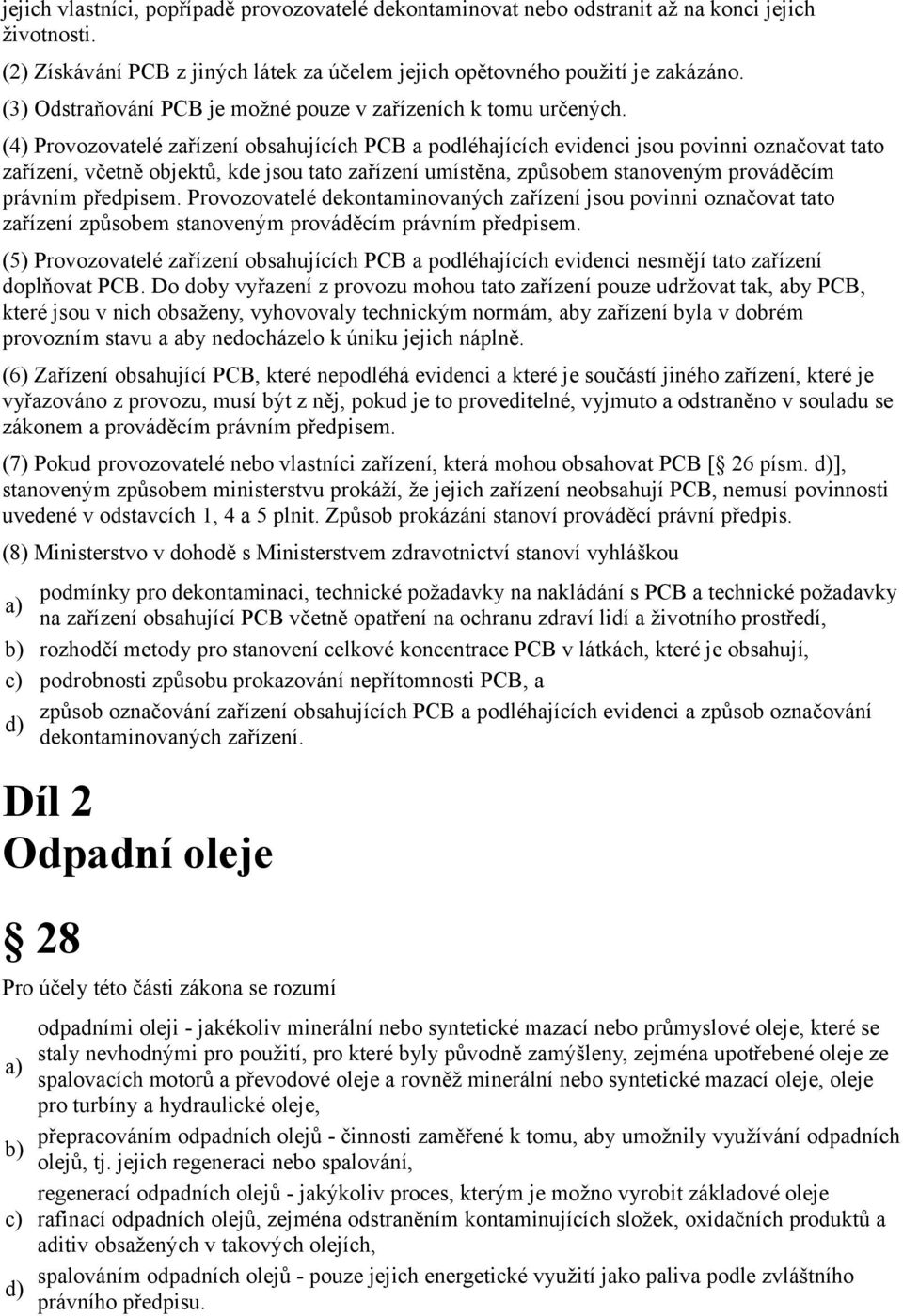 (4) Provozovatelé zařízení obsahujících PCB a podléhajících evidenci jsou povinni označovat tato zařízení, včetně objektů, kde jsou tato zařízení umístěna, způsobem stanoveným prováděcím právním