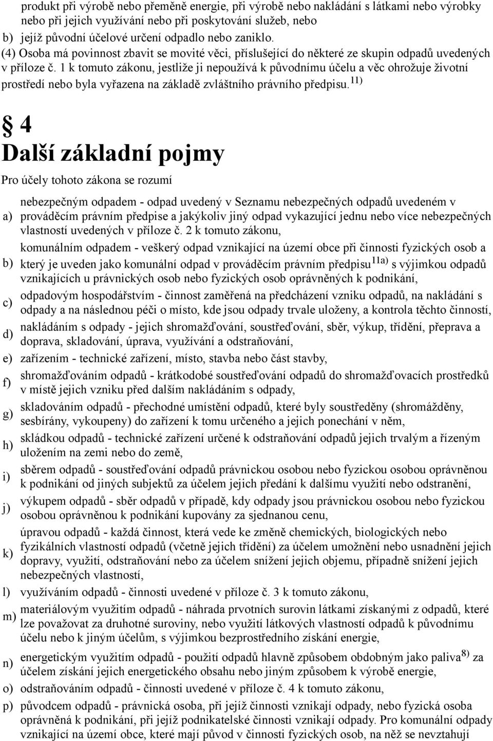 1 k tomuto zákonu, jestliže ji nepoužívá k původnímu účelu a věc ohrožuje životní prostředí nebo byla vyřazena na základě zvláštního právního předpisu.