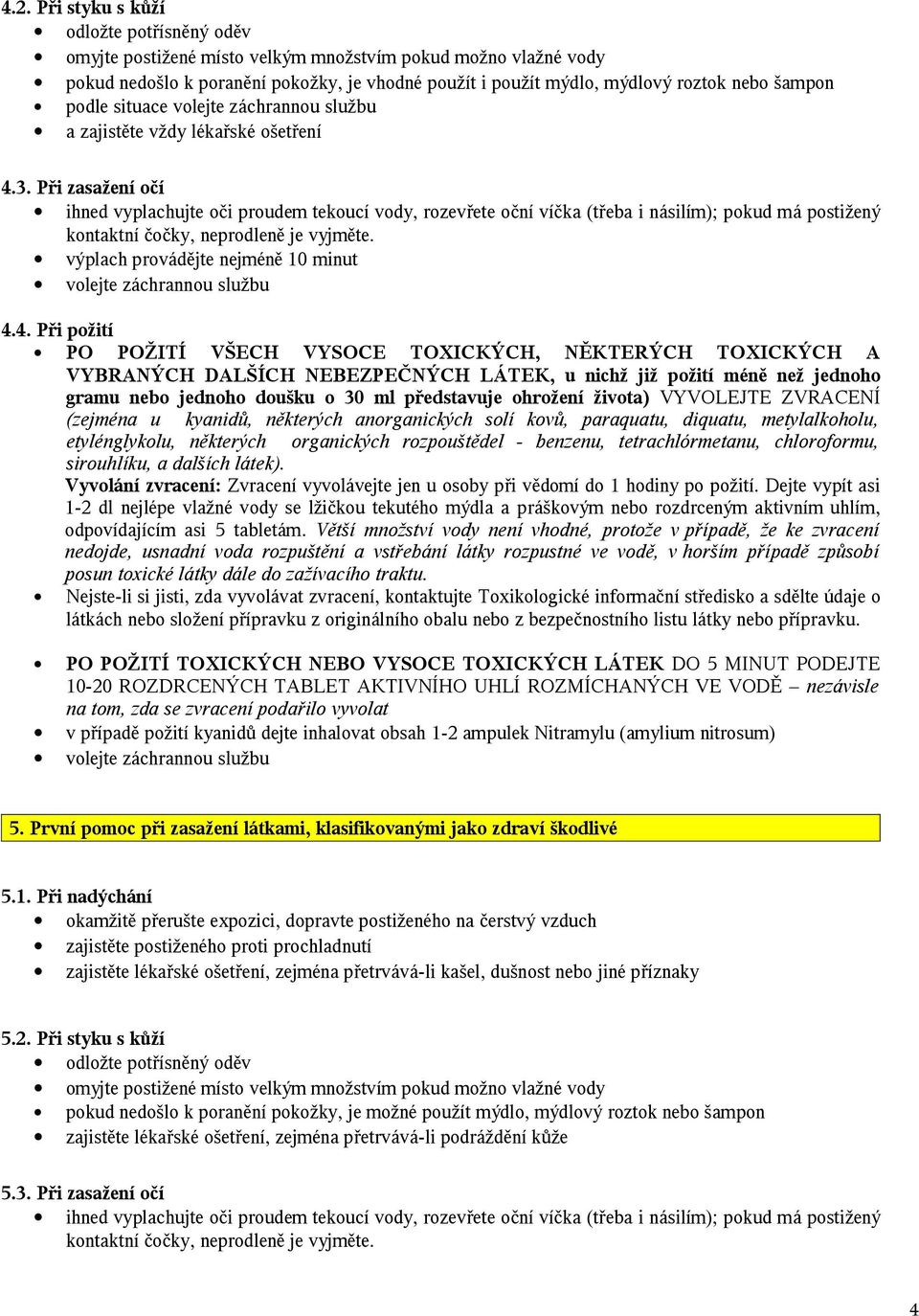 4. Při požití PO POŽITÍ VŠECH VYSOCE TOXICKÝCH, NĚKTERÝCH TOXICKÝCH A VYBRANÝCH DALŠÍCH NEBEZPEČNÝCH LÁTEK, u nichž již požití méně než jednoho gramu nebo jednoho doušku o 30 ml představuje ohrožení