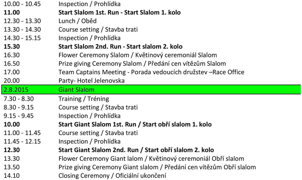 00 Team Captains Meeting - Porada vedoucích družstev Race Office 20.00 Party- Hotel Jelenovska 2.8.2015 Giant Slalom 7.30-8.30 Training / Tréning 8.30-9.15 Course setting / Stavba trati 9.15-9.