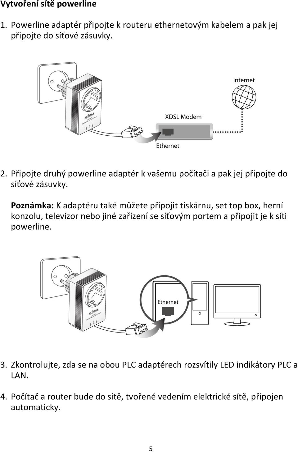 Poznámka: K adaptéru také můžete připojit tiskárnu, set top box, herní konzolu, televizor nebo jiné zařízení se síťovým portem a připojit