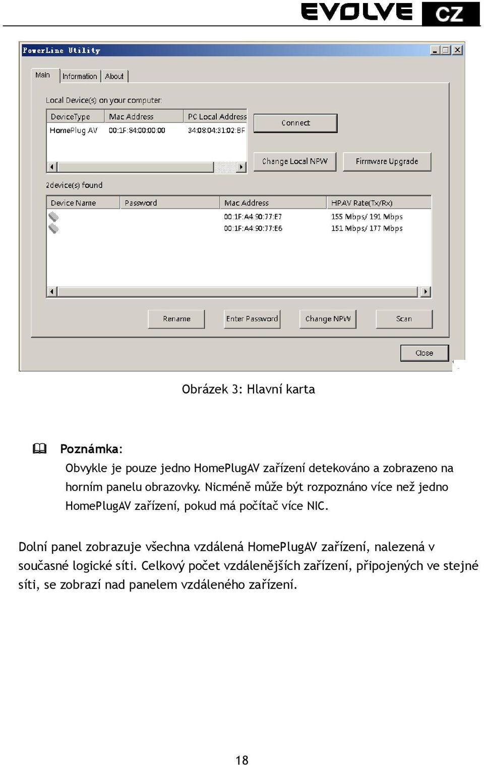 Nicméně může být rozpoznáno více než jedno HomePlugAV zařízení, pokud má počítač více NIC.