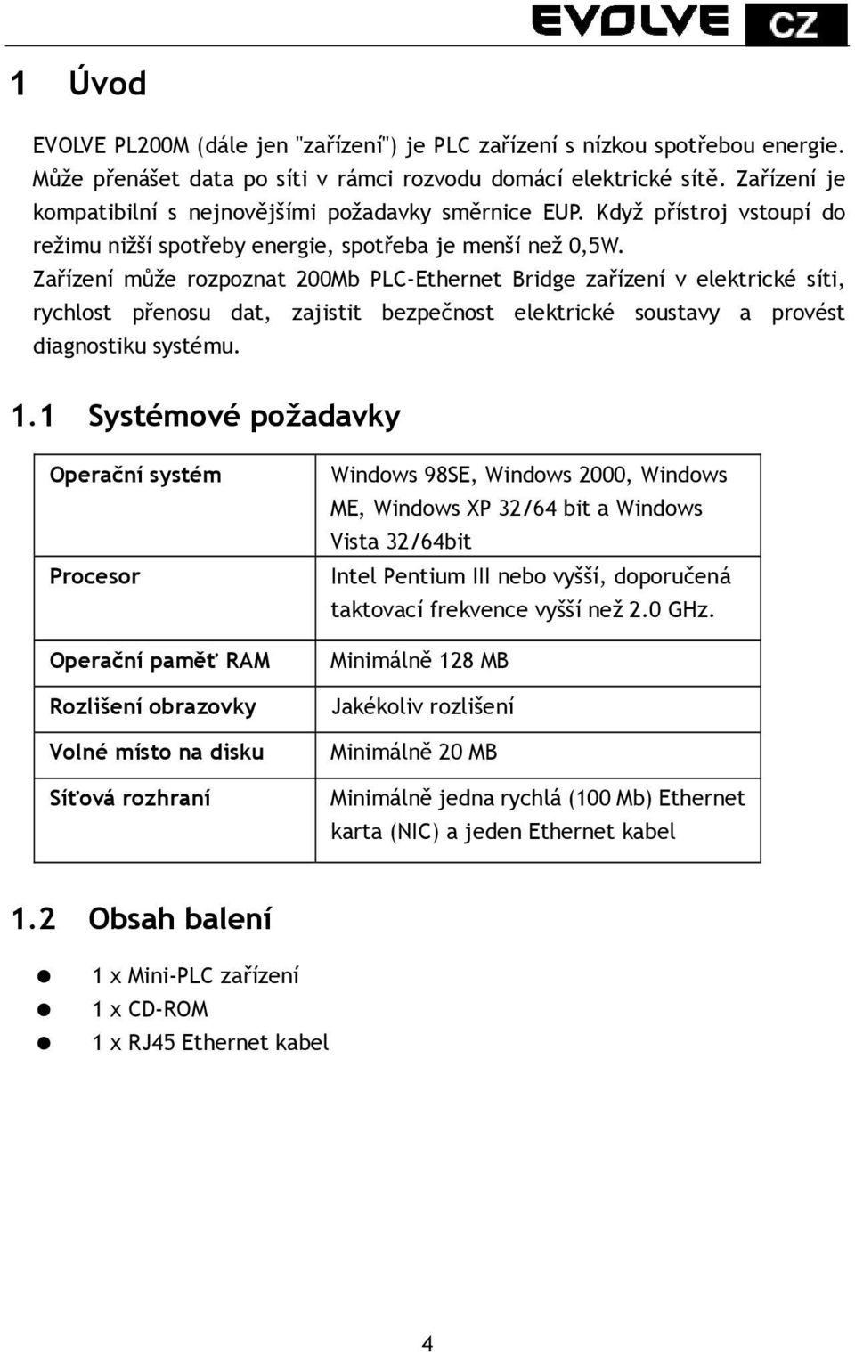 Zařízení může rozpoznat 200Mb PLC-Ethernet Bridge zařízení v elektrické síti, rychlost přenosu dat, zajistit bezpečnost elektrické soustavy a provést diagnostiku systému. 1.