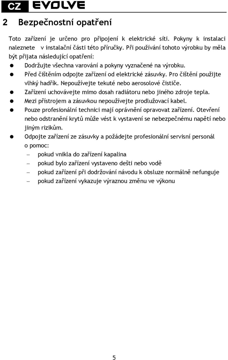 Pro čištění použijte vlhký hadřík. Nepoužívejte tekuté nebo aerosolové čističe. Zařízení uchovávejte mimo dosah radiátoru nebo jiného zdroje tepla.