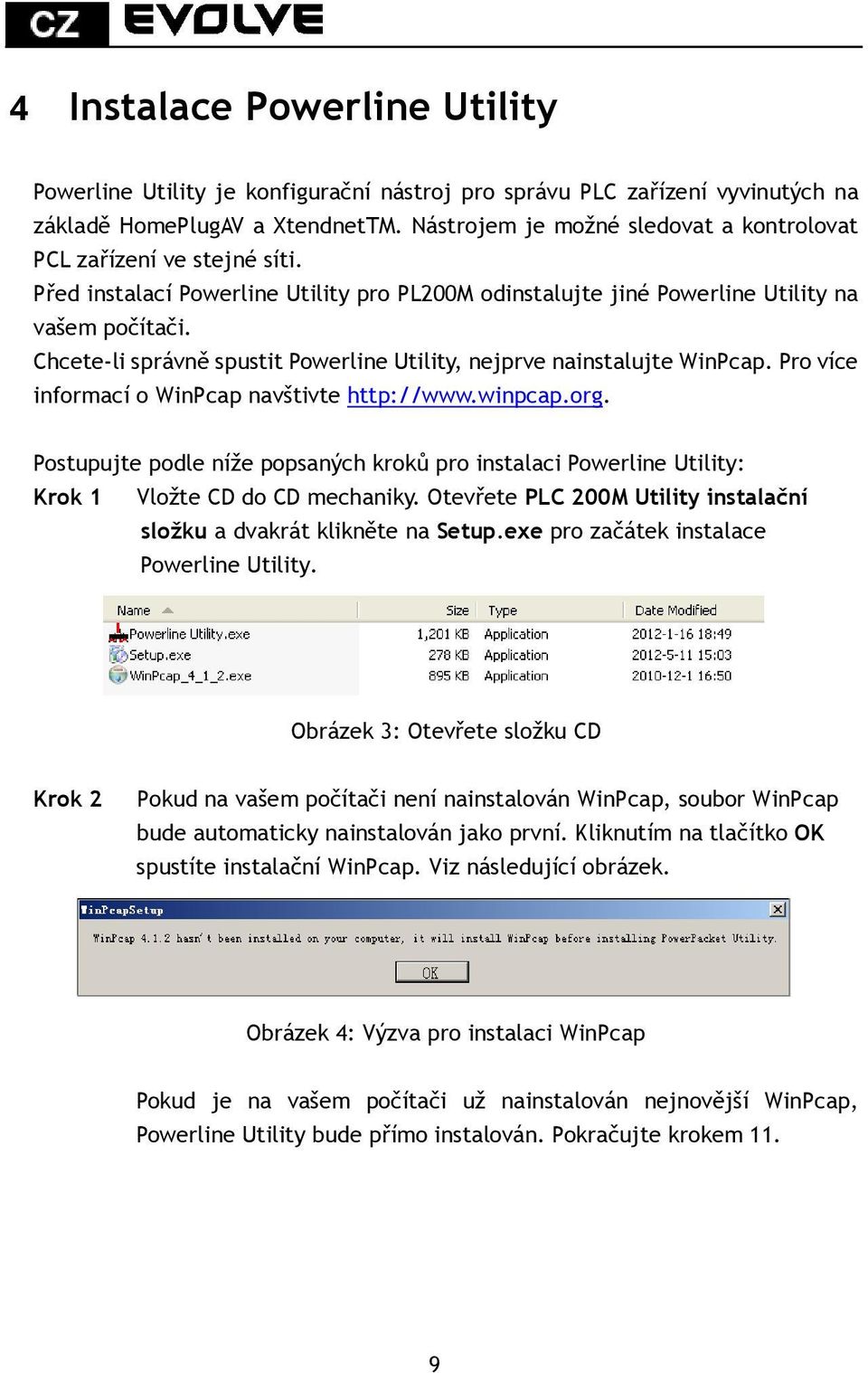 Chcete-li správně spustit Powerline Utility, nejprve nainstalujte WinPcap. Pro více informací o WinPcap navštivte http://www.winpcap.org.