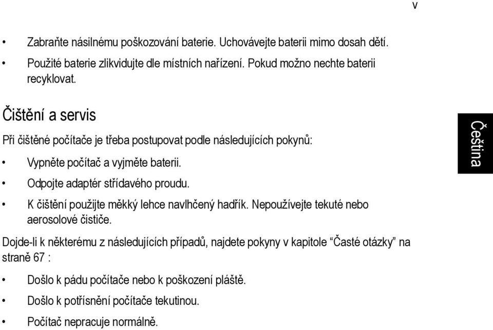 Čištění a servis Při čištěné počítače je třeba postupovat podle následujících pokynů: Vypněte počítač a vyjměte baterii. Odpojte adaptér střídavého proudu.