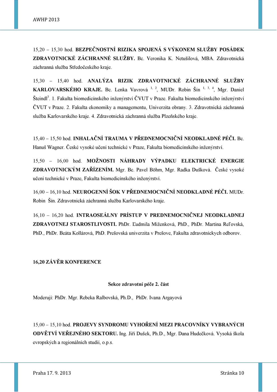 Fakulta biomedicínského inženýrství ČVUT v Praze. 2. Fakulta ekonomiky a managementu, Univerzita obrany. 3. Zdravotnická záchranná služba Karlovarského kraje. 4.