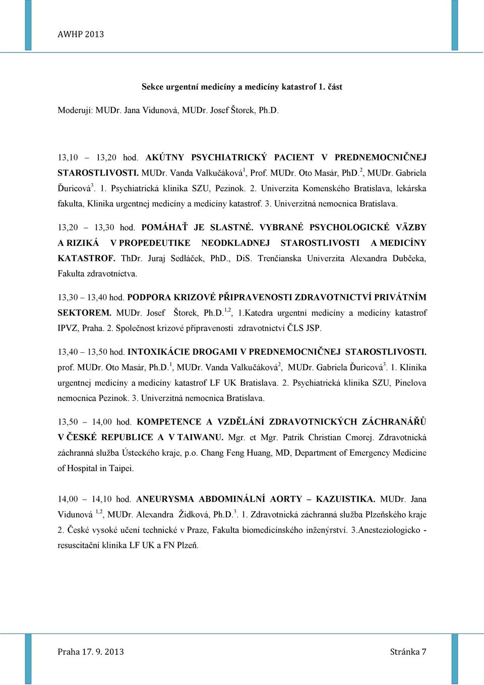 13,20 13,30 hod. POMÁHAŤ JE SLASTNÉ. VYBRANÉ PSYCHOLOGICKÉ VÄZBY A RIZIKÁ V PROPEDEUTIKE NEODKLADNEJ STAROSTLIVOSTI A MEDICÍNY KATASTROF. ThDr. Juraj Sedláček, PhD., DiS.