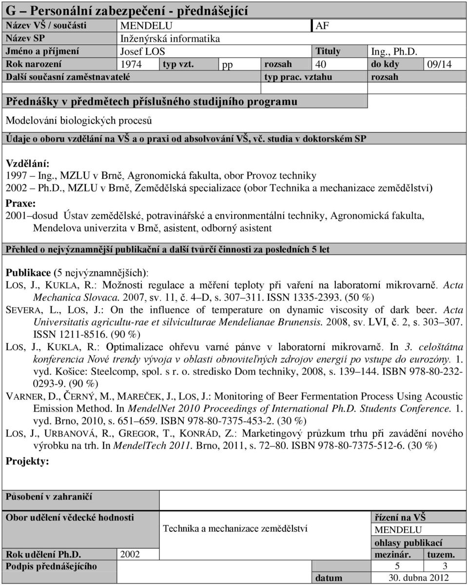 , MZLU v Brně, Zemědělská specializace (obor Technika a mechanizace zemědělství) 2001 dosud Ústav zemědělské, potravinářské a environmentální techniky, Agronomická fakulta, Mendelova univerzita v