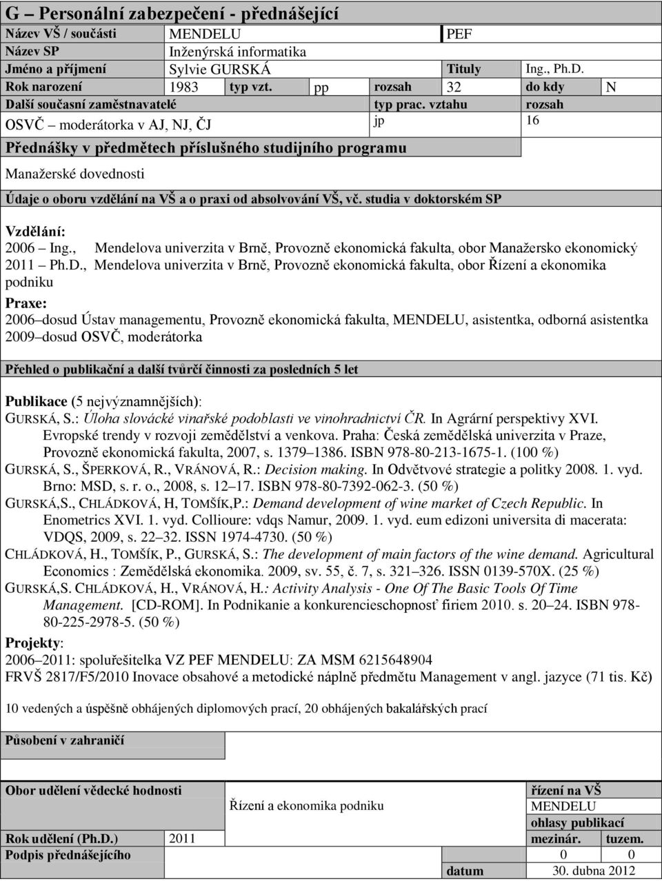 , Mendelova univerzita v Brně, Provozně ekonomická fakulta, obor Řízení a ekonomika podniku 2006 dosud Ústav managementu, Provozně ekonomická fakulta,, asistentka, odborná asistentka 2009 dosud OSVČ,