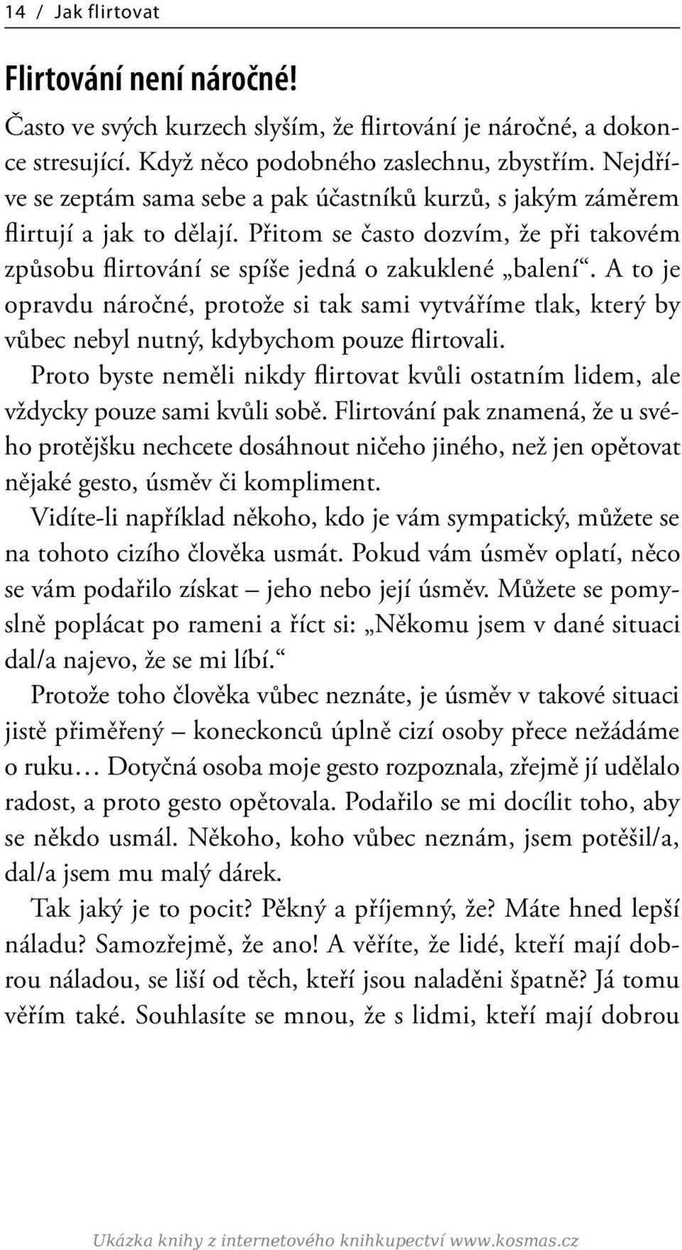 A to je opravdu náročné, protože si tak sami vytváříme tlak, který by vůbec nebyl nutný, kdybychom pouze flirtovali.