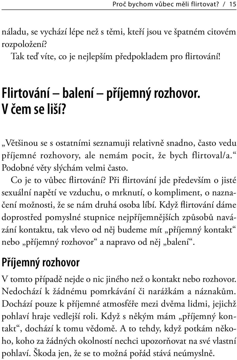 Podobné věty slýchám velmi často. Co je to vůbec flirtování? Při flirtování jde především o jisté sexuální napětí ve vzduchu, o mrknutí, o kompliment, o naznačení možnosti, že se nám druhá osoba líbí.