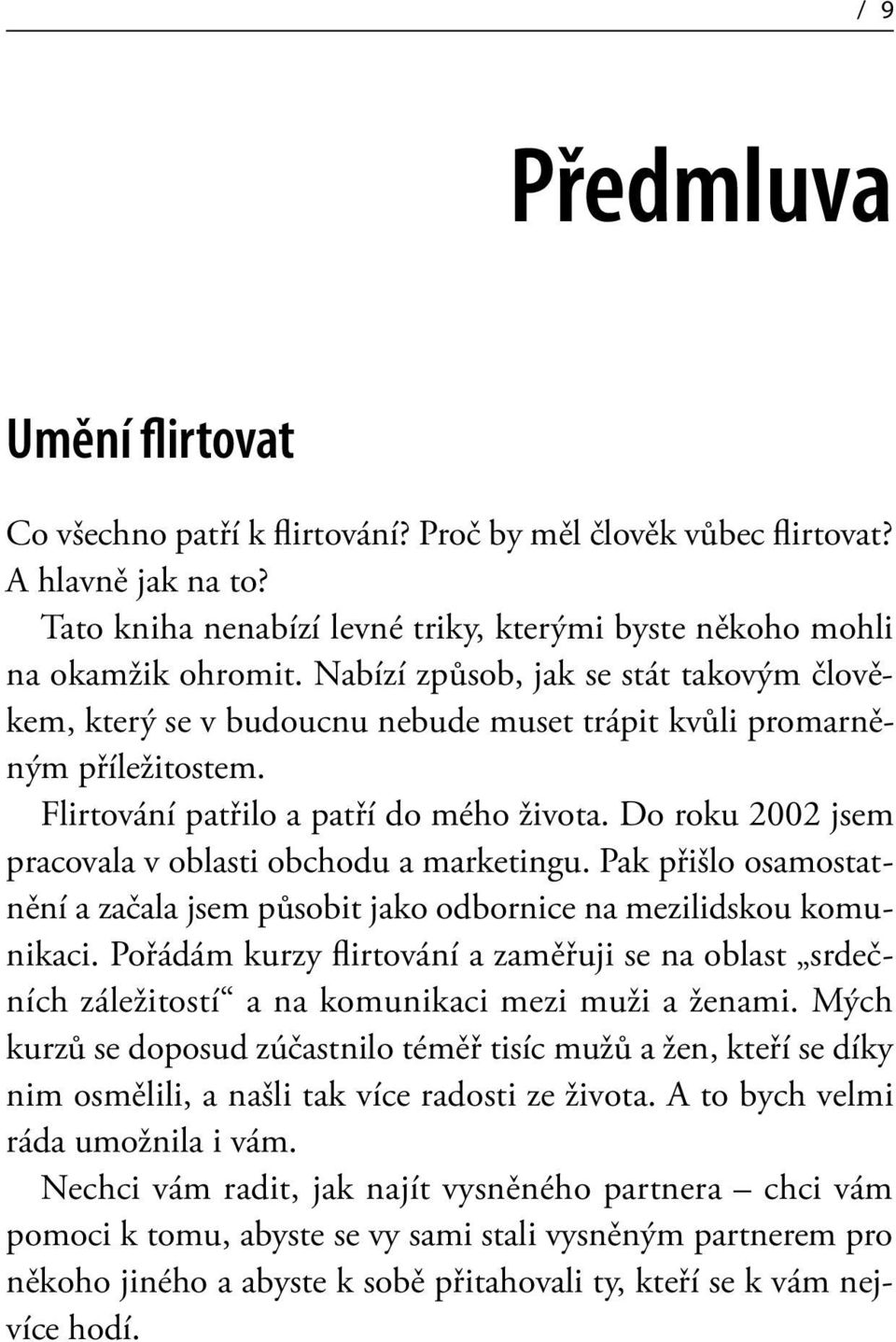 Do roku 2002 jsem pracovala v oblasti obchodu a marketingu. Pak přišlo osamostatnění a začala jsem působit jako odbornice na mezilidskou komunikaci.