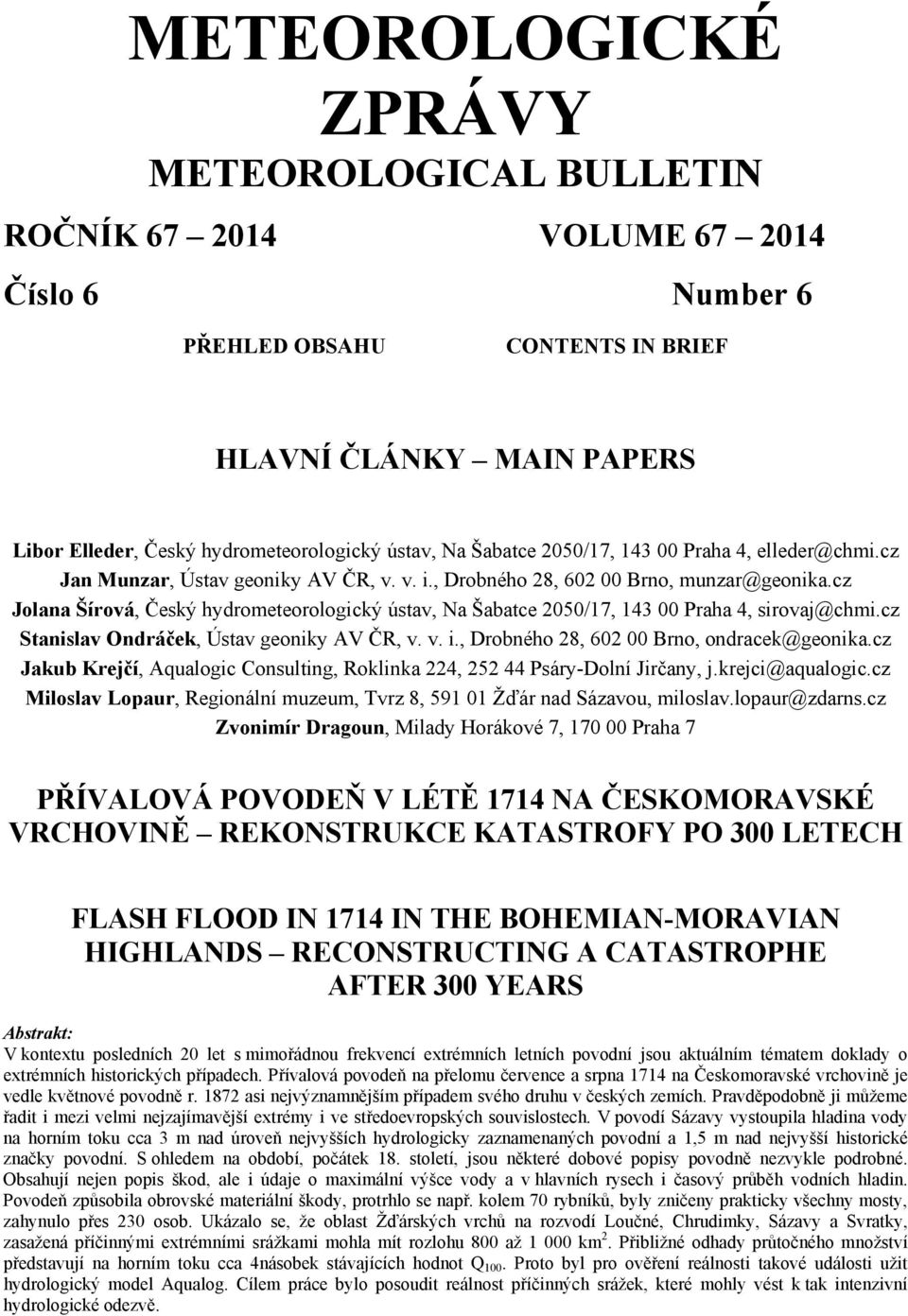 cz Jolana Šírová, Český hydrometeorologický ústav, Na Šabatce 2050/17, 143 00 Praha 4, sirovaj@chmi.cz Stanislav Ondráček, Ústav geoniky AV ČR, v. v. i., Drobného 28, 602 00 Brno, ondracek@geonika.