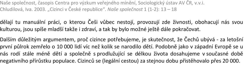 Dalším důležitým argumentem, proč cizince potřebujeme, je skutečnost, že Čechů ubývá - za letošní první půlrok zemřelo o 10 000 lidí víc než