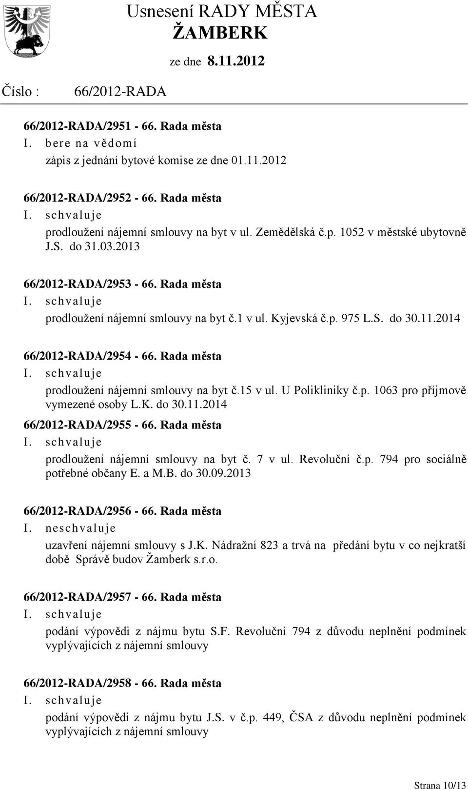 K. do 30.11.2014 /2955-66. Rada města prodloužení nájemní smlouvy na byt č. 7 v ul. Revoluční č.p. 794 pro sociálně potřebné občany E. a M.B. do 30.09.2013 /2956-66. Rada města I.