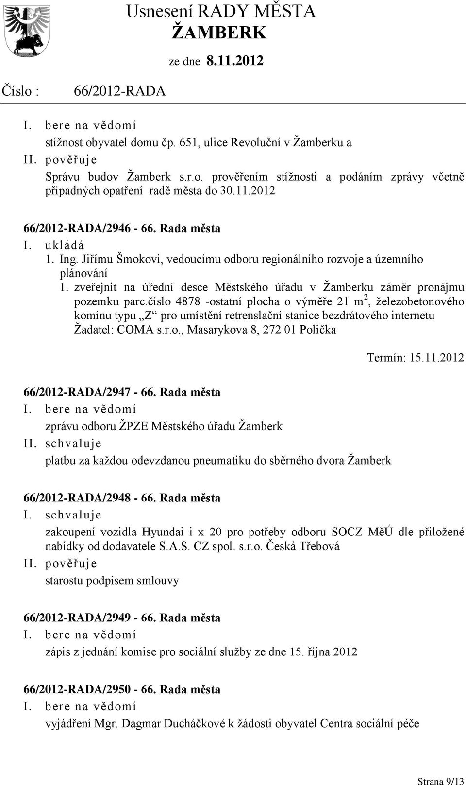 číslo 4878 -ostatní plocha o výměře 21 m 2, železobetonového komínu typu Z pro umístění retrenslační stanice bezdrátového internetu Žadatel: COMA s.r.o., Masarykova 8, 272 01 Polička Termín: 15.11.