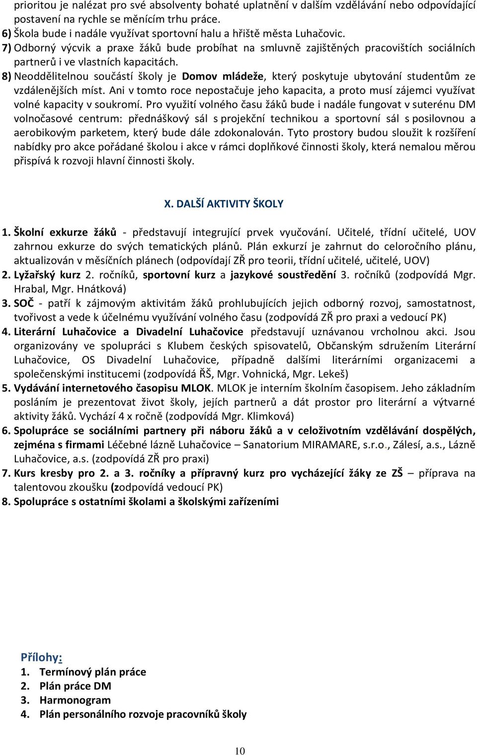 8) Neoddělitelnou součástí školy je Domov mládeže, který poskytuje ubytování studentům ze vzdálenějších míst.