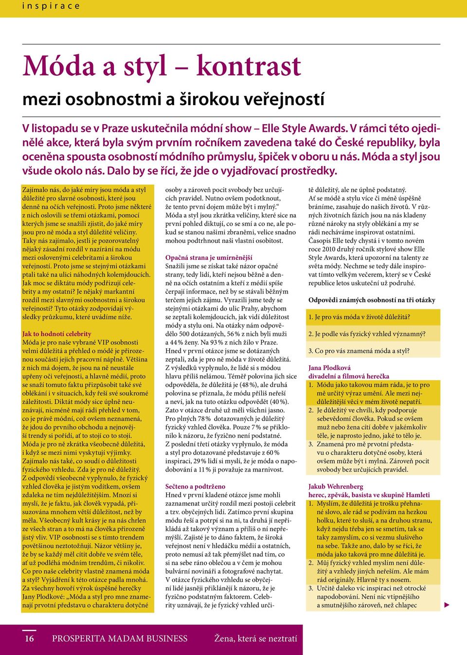 Dalo by se říci, že jde o vyjadřovací prostředky. Zajímalo nás, do jaké míry jsou móda a styl důležité pro slavné osobnosti, které jsou denně na očích veřejnosti.