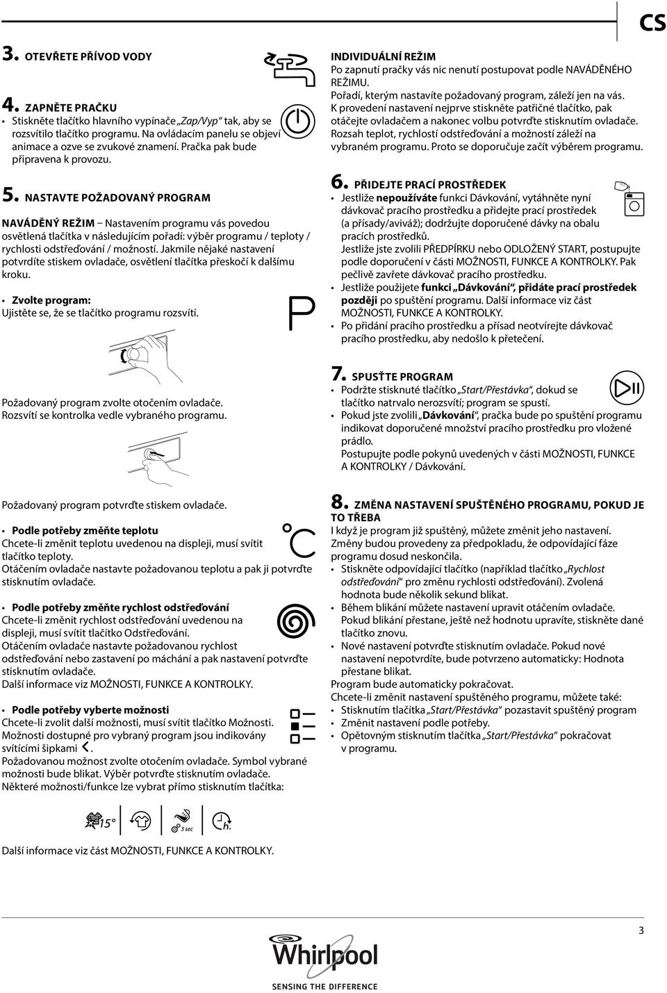 NASTAVTE POŽADOVANÝ PROGRAM NAVÁDĚNÝ REŽIM Nastavením programu vás povedou osvětlená tlačítka v následujícím pořadí: výběr programu / teploty / rychlosti odstřeďování / možností.