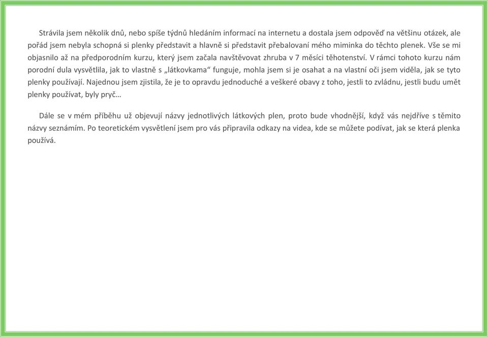 V rámci tohoto kurzu nám porodní dula vysvětlila, jak to vlastně s látkovkama funguje, mohla jsem si je osahat a na vlastní oči jsem viděla, jak se tyto plenky používají.