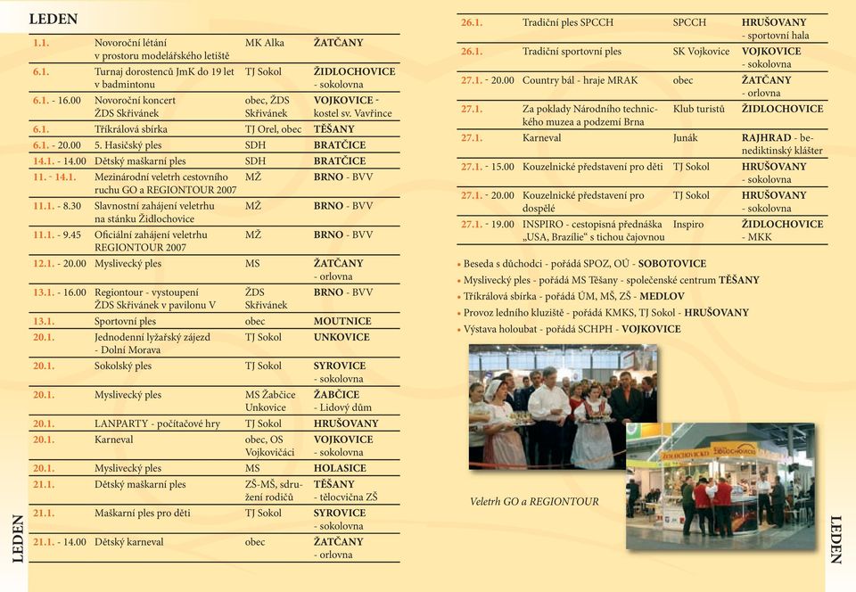 00 Dětský maškarní ples SDH BRATČICE 11. - 14.1. Mezinárodní veletrh cestovního ruchu GO a REGIONTOUR 2007 11.1. - 8.30 Slavnostní zahájení veletrhu na stánku Židlochovice 11.1. - 9.