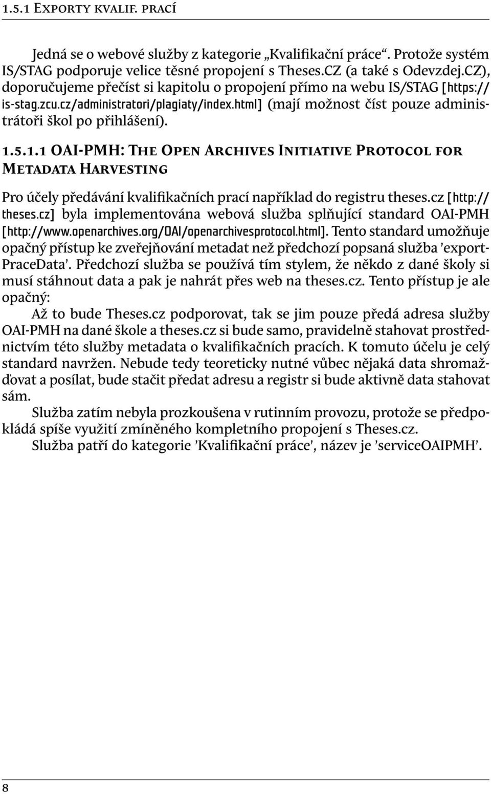 5.1.1 OAI-PMH: The Open Archives Initiative Protocol for Metadata Harvesting Pro účely předávání kvalifikačních prací například do registru theses.cz [http:// theses.