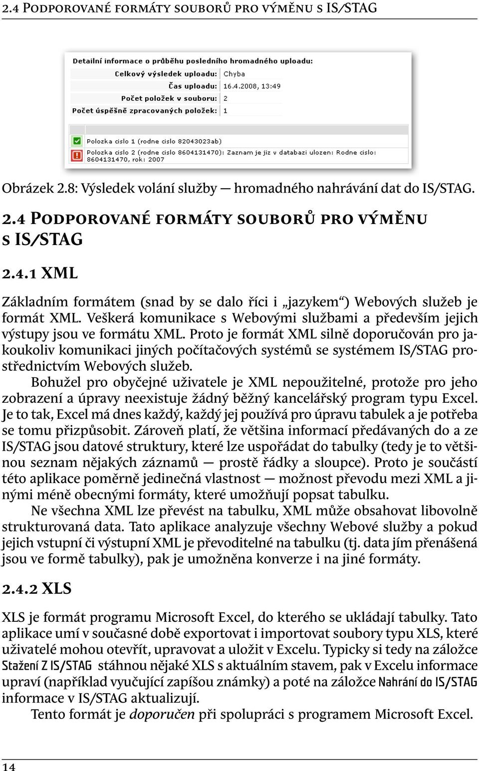 Proto je formát XML silně doporučován pro jakoukoliv komunikaci jiných počítačových systémů se systémem IS/STAG prostřednictvím Webových služeb.